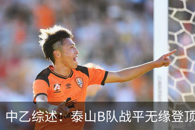 中乙综述：泰山B队战平无缘登顶，争冠组前6大混战至多仅差3分
