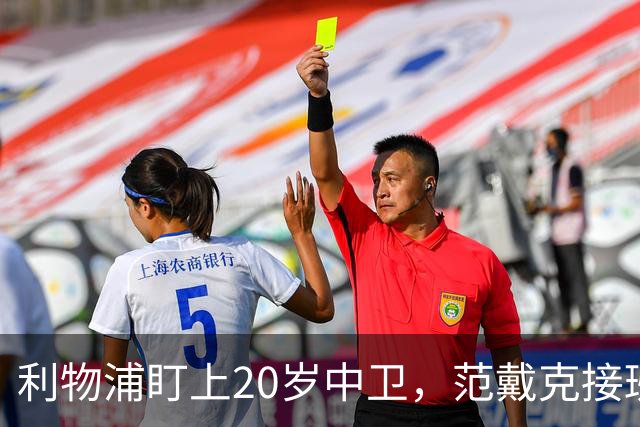 利物浦盯上20岁中卫，范戴克接班人要跟巴萨皇马抢