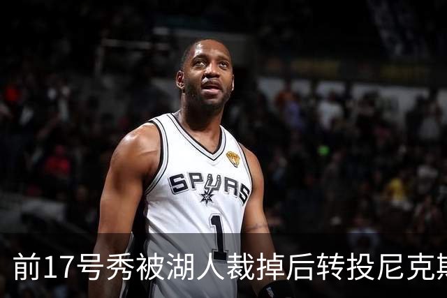 前17号秀被湖人裁掉后转投尼克斯，签双向合同