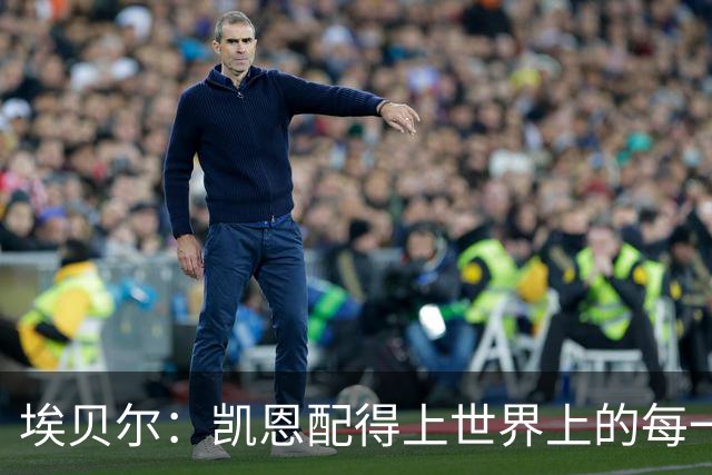 埃贝尔：凯恩配得上世界上的每一项荣誉，金球奖是对他的回报