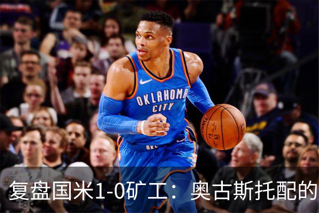 复盘国米1-0矿工：奥古斯托配的上一个首发资格，后防是要调整了