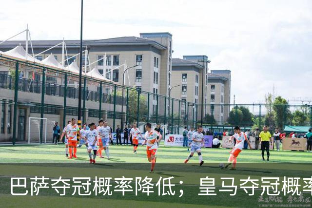 巴萨夺冠概率降低；皇马夺冠概率上升；穆帅和姆巴佩率队赢球但没有膨胀！