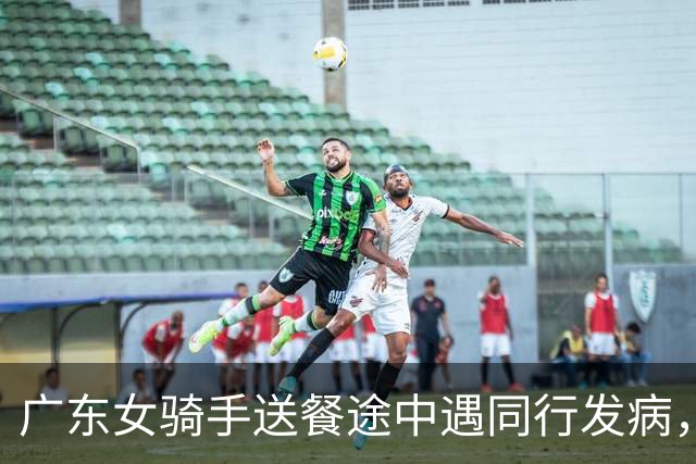 广东女骑手送餐途中遇同行发病，留下救援：有顾客打电话来催，说明原因后对方谅解…