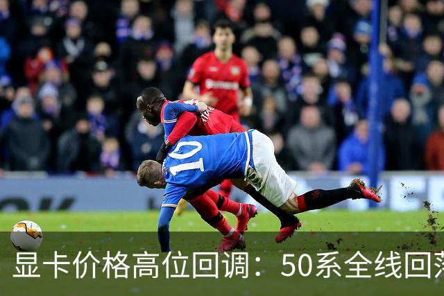 显卡价格高位回调：50系全线回落，30系被推回前台