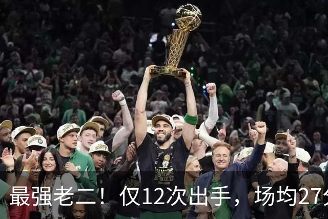 最强老二！仅12次出手，场均27分7助攻，难怪你能拿1.85亿顶薪
