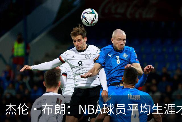 杰伦·布朗：NBA球员平均生涯才4年多 我能征战10个赛季已很幸运