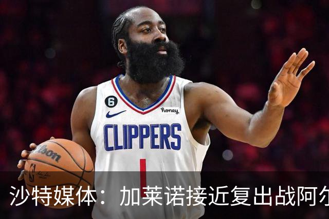 沙特媒体：加莱诺接近复出战阿尔沙巴布