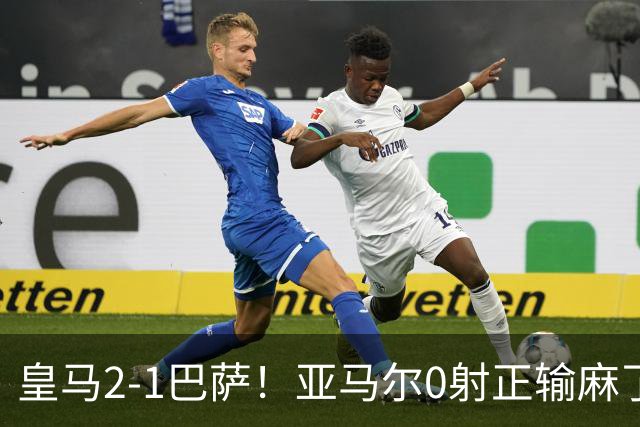 皇马2-1巴萨！亚马尔0射正输麻了，库库雷利亚完美防守
