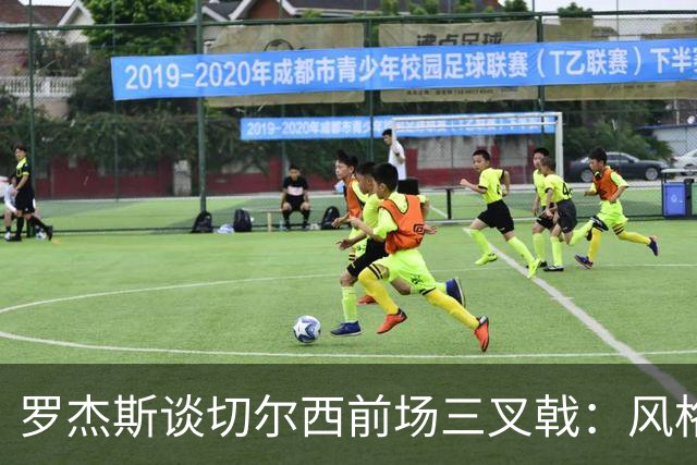 罗杰斯谈切尔西前场三叉戟：风格完全不同，给对手带来挑战也不同