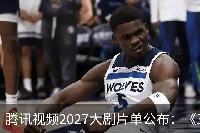 腾讯视频2027大剧片单公布：《三体：黑暗森林》《超新星纪元》《流浪地球短篇集》等在列