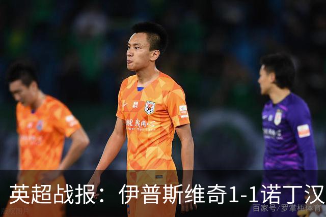 英超战报：伊普斯维奇1-1诺丁汉森林，主队保级战平局