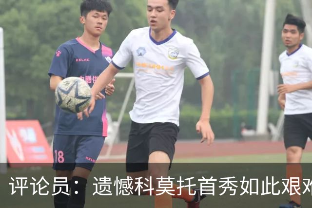 评论员：遗憾科莫托首秀如此艰难；10人0-2不该冒险换上拉比奥