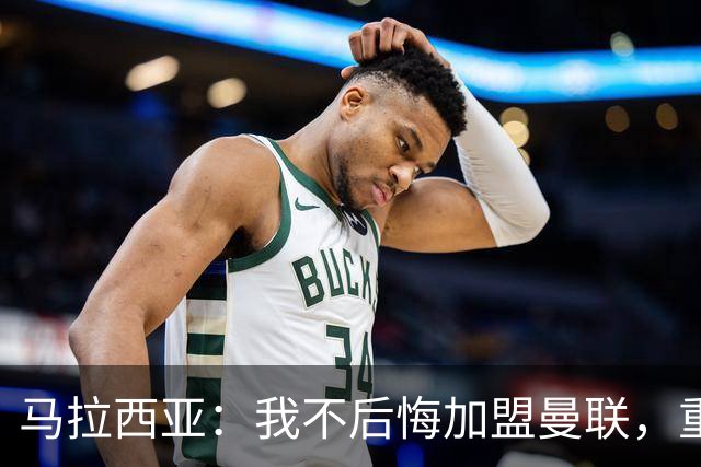 马拉西亚：我不后悔加盟曼联，重来也会作出同样选择