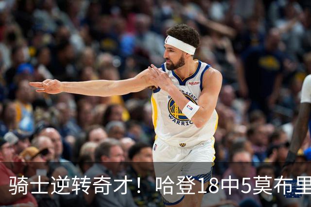 骑士逆转奇才！哈登18中5莫布里爆发，状元19+2创纪录，新秀全队第一