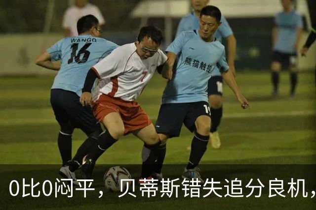 0比0闷平，贝蒂斯错失追分良机，距皇马仍差1分