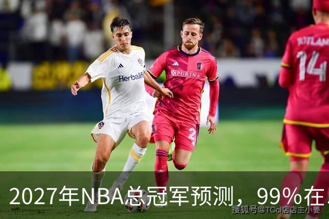 2027年NBA总冠军预测，99％在以下四支球队产生