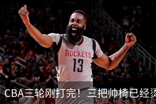 CBA三轮刚打完！三把帅椅已经烫得坐不住了，一条规矩从未改变